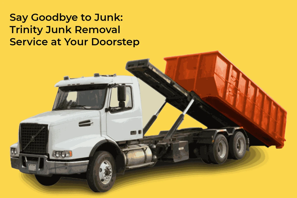 Say Goodbye To Junk: Trinity Junk Removal Service At Your Doorstep